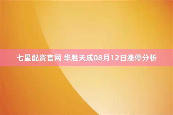 七星配资官网 华胜天成08月12日涨停分析